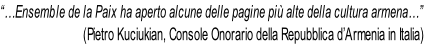 “…Ensemble de la Paix ha aperto alcune delle pagine più alte della cultura armena…”              (Pietro Kuciukian, Console Onorario della Repubblica d’Armenia in Italia)